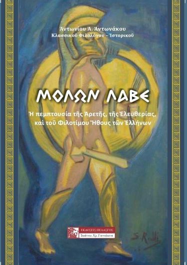 "ΜΟΛΩΝ ΛΑΒΕ" : Ἡ πεμπτουσία τῆς Ἀρετῆς, τῆς Ἐλευθερίας καὶ τοῦ Φιλοτίμου Ἤθους τῶν Ἑλλήνων