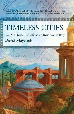 Timeless Cities: An Architect's Reflections on Renaissance Italy David Mayernik Basic Books 0629