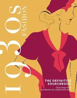 1930s Fashion: The Definitive Sourcebook Charlotte Fiell Welbeck Hardback