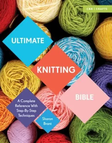 Ultimate Knitting Bible: A Complete Reference with Step-by-Step Techniques Sharon Brant Collins &amp; Brown Paperback / softback