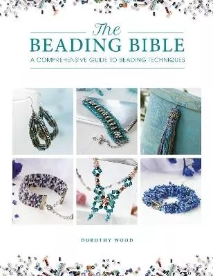 The Beading Bible: The Essential Guide to Beads and Beading Techniques Dorothy Wood David &amp; Charles