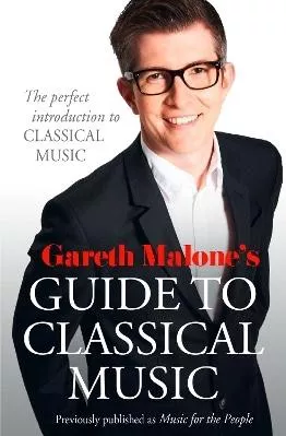 Gareth Malone’s Guide to Classical Music: The Perfect Introduction to Classical Music William Collins