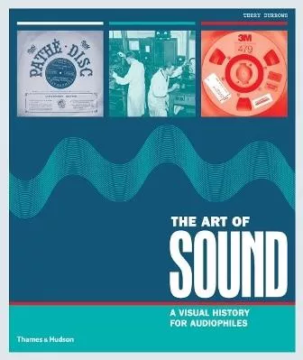 The Art of Sound: A Visual History for Audiophiles Terry Burrows Thames &amp; Hudson Ltd 0501