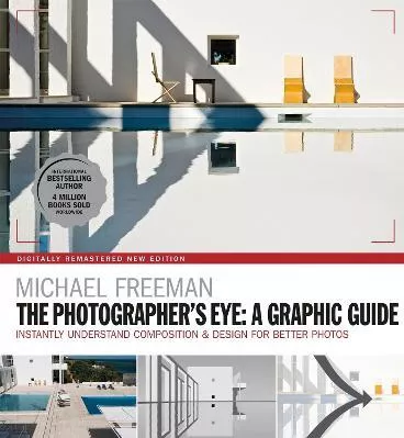 The Photographers Eye: A graphic Guide: Instantly Understand Composition &amp; Design for Better Photography Michael Freeman Ilex 2019 Paperback / softback