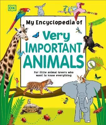 My Encyclopedia of Very Important Animals: For Little Animal Lovers Who Want to Know Everything DK DK Children Hardback