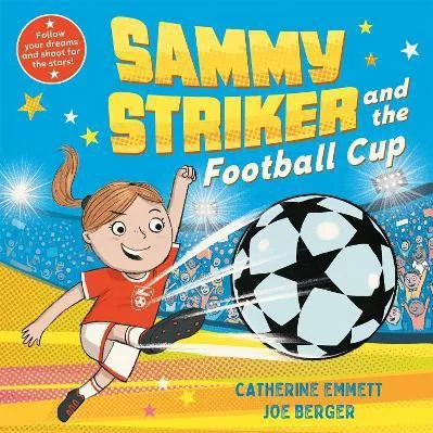 Sammy Striker and the Football Cup: The perfect book to celebrate the Women's World Cup Catherine Emmett Macmillan Children's Books 1031