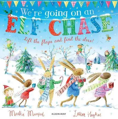 We're Going on an Elf Chase: A Lift-the-Flap Adventure Martha Mumford Bloomsbury Childrens Books 1101