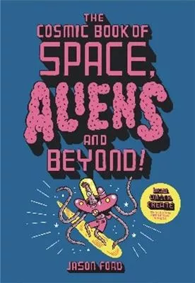 The Cosmic Book of Space, Aliens and Beyond: Draw, Colour, Create things from out of this world! Jason Ford Laurence King Publishing 1012