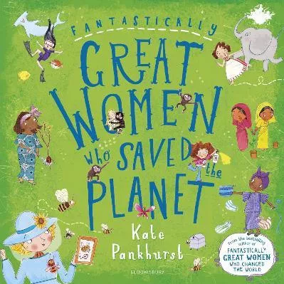 Fantastically Great Women Who Saved the Planet Ms Kate Pankhurst Bloomsbury Childrens Books 0303