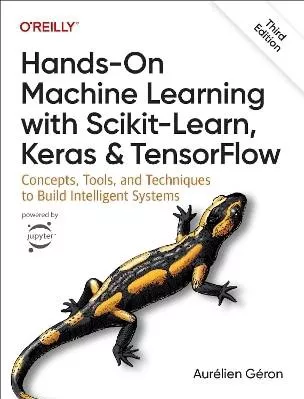 Hands-On Machine Learning with Scikit-Learn, Keras, and TensorFlow 3e: Concepts, Tools, and Techniques to Build Intelligent Systems Aurelien Geron O'Reilly Media