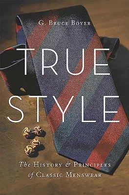 True Style: The History and Principles of Classic Menswear G. Bruce Boyer Basic Books 0908