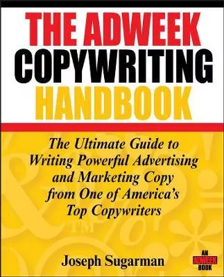 The Adweek Copywriting Handbook: The Ultimate Guide to Writing Powerful Advertising and Marketing Copy from One of America's Top Copywriters Joseph Sugarman John Wiley &amp; Sons Inc 1117