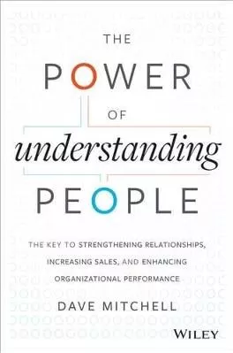 The Power of Understanding People: The Key to Strengthening Relationships, Increasing Sales, and Enhancing Organizational Performance Dave Mitchell John Wiley &amp; Sons Inc 1127