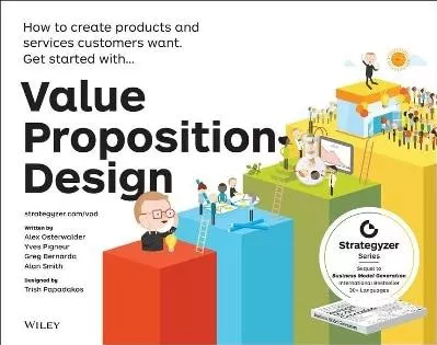 Value Proposition Design: How to Create Products and Services Customers Want Alan Smith John Wiley &amp; Sons Inc 1010