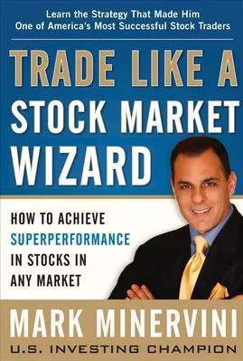 Trade Like a Stock Market Wizard: How to Achieve Super Performance in Stocks in Any Market Mark Minervini McGraw-Hill Professional Hardback