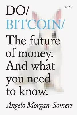 Do Bitcoin: The Future of Money. And What You Need to Know. Angelo Morgan-Somers The Do Book Co Paperback / softback
