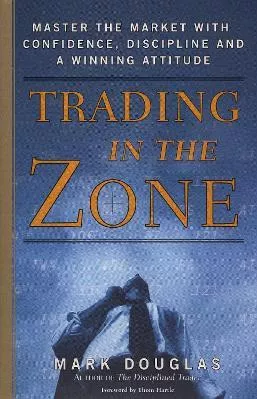 Trading in the Zone: Master the Market with Confidence, Discipline, and a Winning Attitude Mark Douglas NYIF