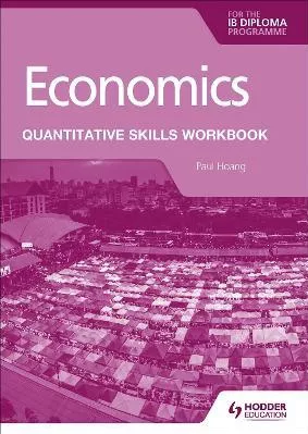 Economics for the IB Diploma: Quantitative Skills Workbook Paul Hoang Hodder Education
