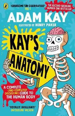 Kay's Anatomy: A Complete (and Completely Disgusting) Guide to the Human Body Adam Kay Puffin