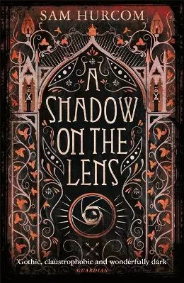 A Shadow on the Lens: The most Gothic, claustrophobic, wonderfully dark thriller to grip you this year Sam Hurcom Orion (an Imprint of The Orion Publishing Group Ltd ) 2020 Paperback / softback