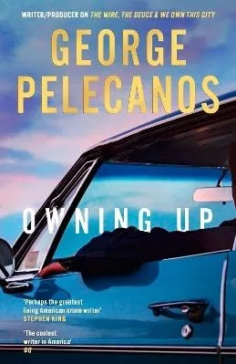 Owning Up: From the writer/producer on The Wire, The Deuce and We Own This City George Pelecanos Orion 0514