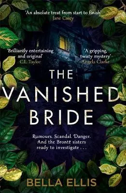 The Vanished Bride: Rumours. Scandal. Danger. The Brontë sisters are ready to investigate . . . Bella Ellis Hodder Paperback 1001