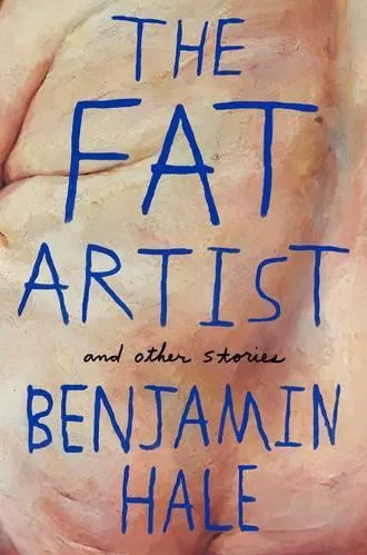 The Fat Artist and Other Stories Benjamin Hale Picador 2017 Paperback / softback