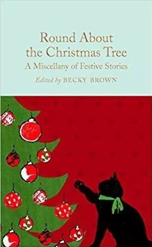 Round About the Christmas Tree: A Miscellany of Festive Stories Various Macmillan Collector's Library 2018 Hardback