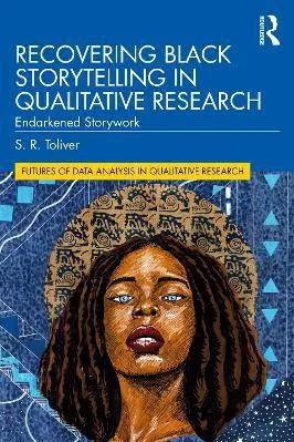Recovering Black Storytelling in Qualitative Research: Endarkened Storywork S.R. Toliver Routledge Paperback / softback