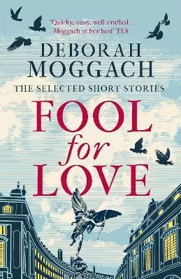 Fool for Love: The Selected Short Stories Deborah Moggach Tinder Press Paperback / softback 2023