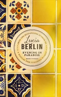 Evening in Paradise: More Stories Lucia Berlin Picador 2018 Hardback