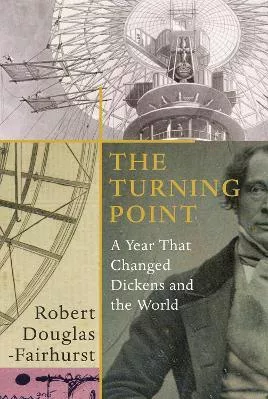 The Turning Point: A Year that Changed Dickens and the World Robert Douglas-Fairhurst Jonathan Cape Ltd Hardback