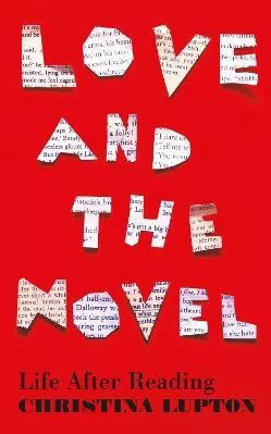 Love and the Novel: Life After Reading Christina Lupton Profile Books Ltd Hardback 2022