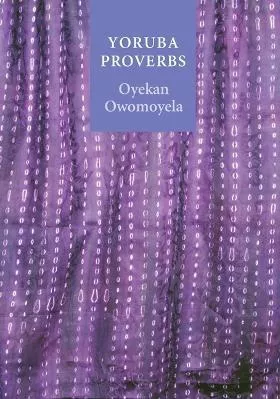 Yoruba Proverbs Oyekan Owomoyela University of Nebraska Press Paperback / softback