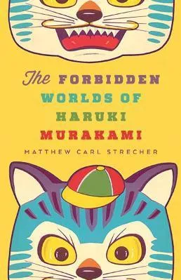 The Forbidden Worlds of Haruki Murakami Matthew Carl Strecher University of Minnesota Press Paperback / softback