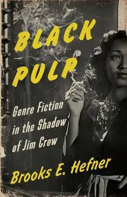 Black Pulp: Genre Fiction in the Shadow of Jim Crow Brooks E. Hefner University of Minnesota Press Paperback / softback