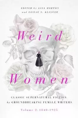 Weird Women: Volume 2: 1840-1925: Classic Supernatural Fiction by Groundbreaking Female Writers Lisa Morton Pegasus Books Hardback