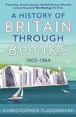 A History of Britain Through Books: 1900-1964 Christopher Tugendhat Whitefox Publishing Ltd Paperback / softback