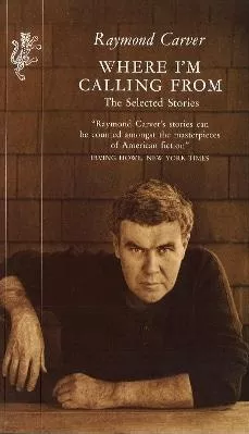 Where I'm Calling From: The Selected Stories Raymond Carver The Harvill Press