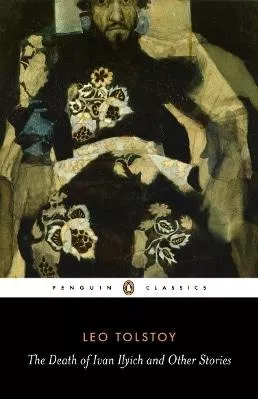 The Death of Ivan Ilyich and Other Stories Leo Tolstoy Penguin Classics