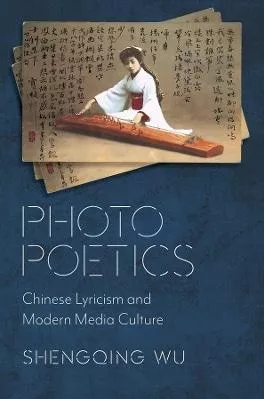 Photo Poetics: Chinese Lyricism and Modern Media Culture Shengqing Wu Columbia University Press 1208