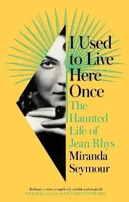 I Used to Live Here Once: The Haunted Life of Jean Rhys Miranda Seymour William Collins