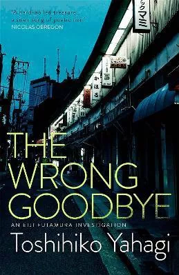 The Wrong Goodbye Toshihiko Yahagi MacLehose Press 0208