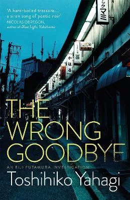 The Wrong Goodbye Toshihiko Yahagi MacLehose Press 1129