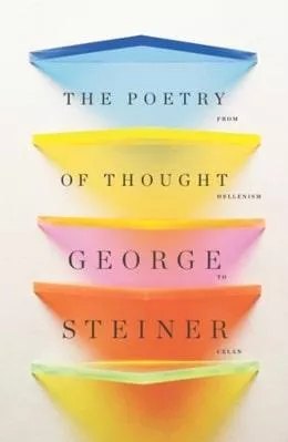 The Poetry of Thought: From Hellenism to Celan George Steiner New Directions Publishing Corporation 0307
