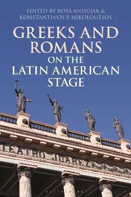 Greeks and Romans on the Latin American Stage Bloomsbury Academic 0729
