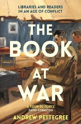 The Book at War: Libraries and Readers in an Age of Conflict Andrew Pettegree Profile Books Ltd 1005