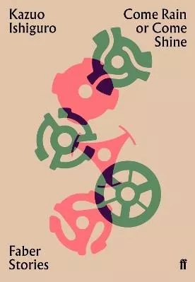 Come Rain or Come Shine: Faber Stories Kazuo Ishiguro Faber &amp; Faber