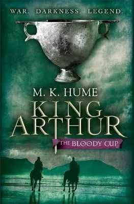 King Arthur: The Bloody Cup (King Arthur Trilogy 3): A thrilling historical adventure of treason and turmoil M. K. Hume Headline Review 2010 Paperback / softback