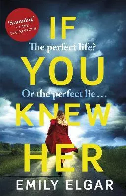If You Knew Her: The perfect life or the perfect lie? Emily Elgar Sphere 2017 Paperback / softback